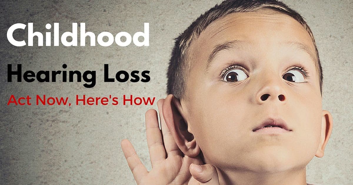 Childhood Hearing Loss, act now, here's how