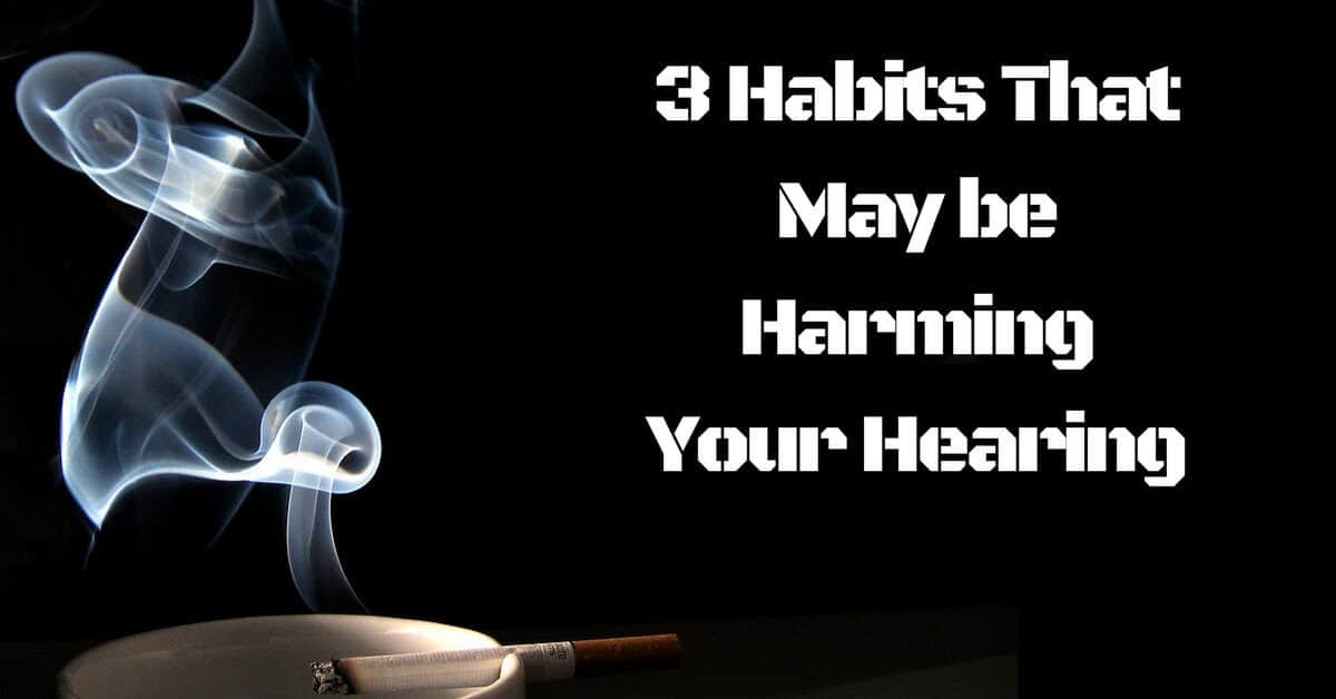 3 Habits that are Ruining Your Hearing