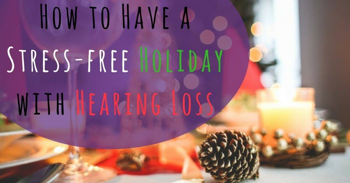 How to Have a Stress-free Holiday with Hearing Loss