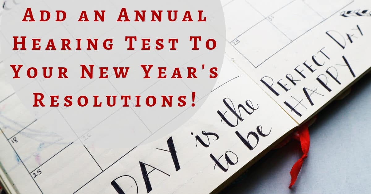 Add an Annual Hearing Test To Your New Year’s Resolutions!