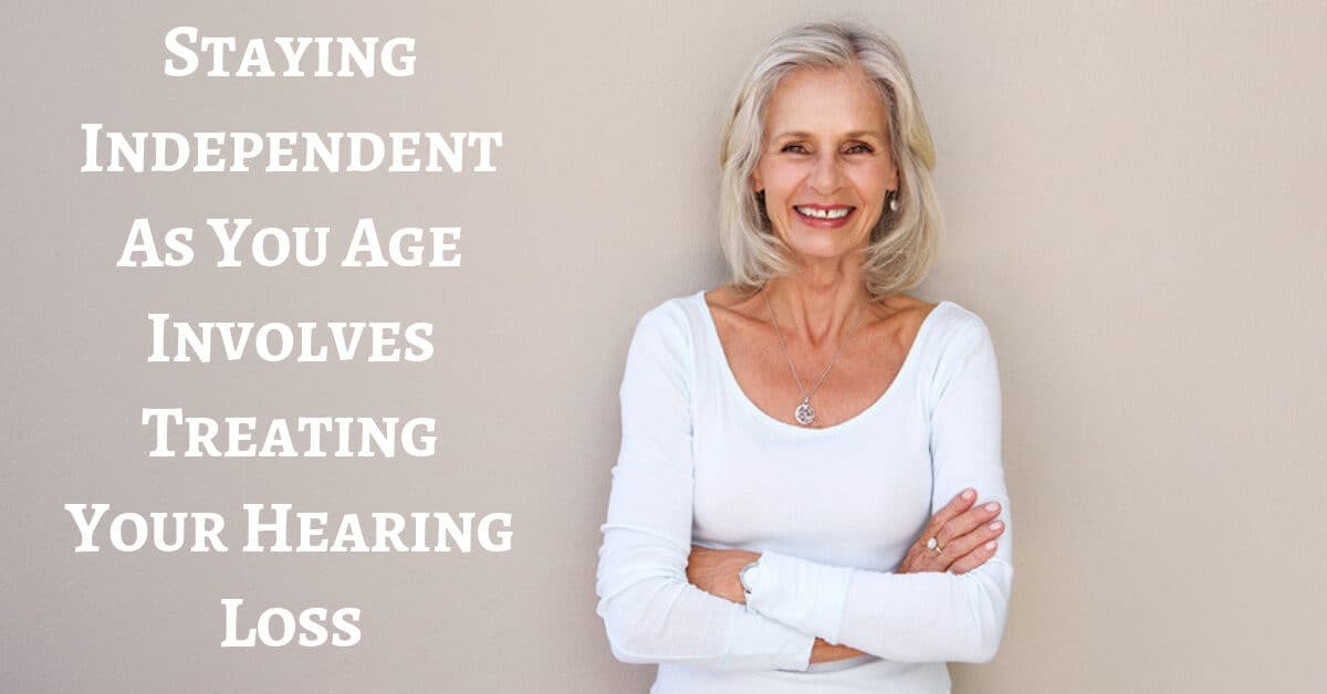 Staying Independent As You Age Involves Treating Your Hearing Loss