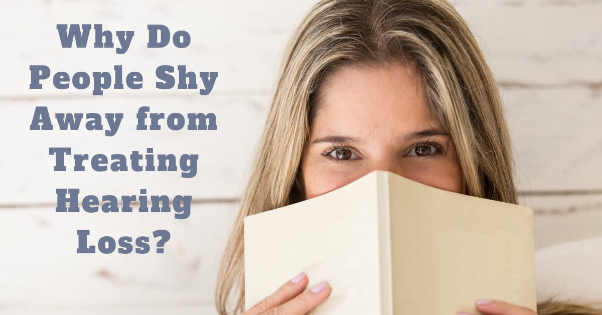 Why Do People Shy Away from Treating Hearing Loss?