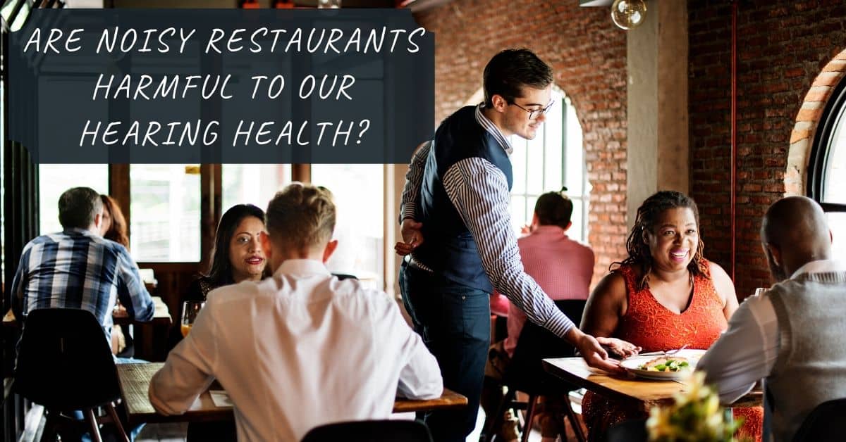 Are Noisy Restaurants Harmful to Our Hearing Health_