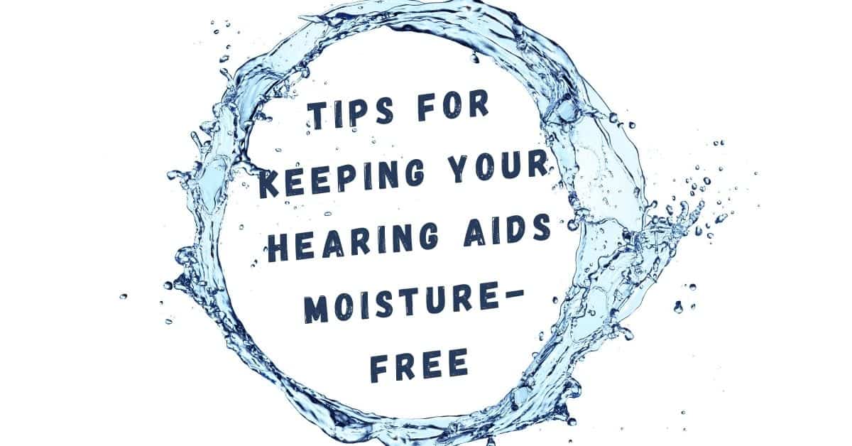 Tips For Keeping Your Hearing Aids Moisture-Free