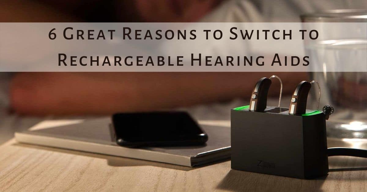 6 Great Reasons to Switch to Rechargeable Hearing Aids