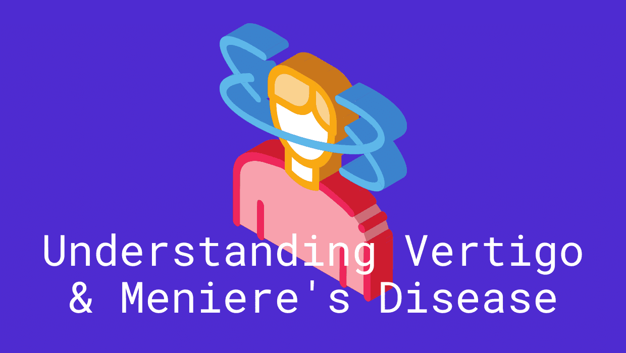 Understanding Vertigo & Meniere's Disease