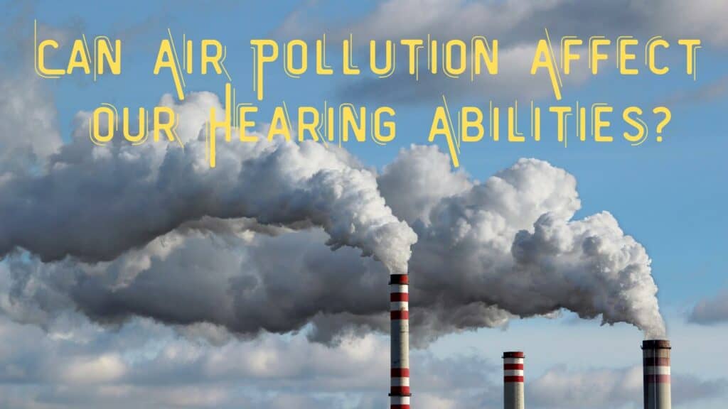 Can Air Pollution Affect Our Hearing Abilities | My Hearing Centers