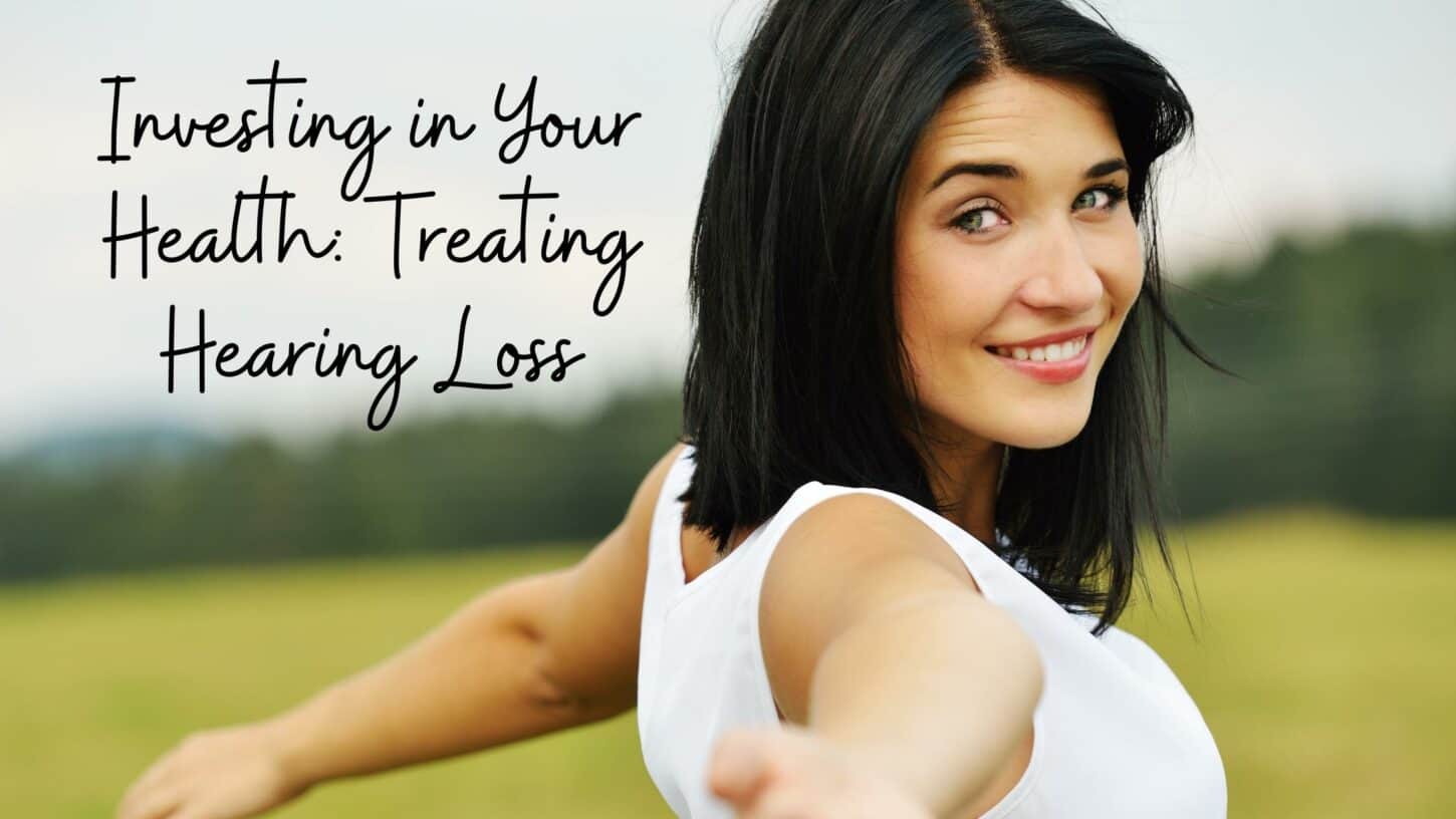 Investing in Your Health Treating Hearing Loss