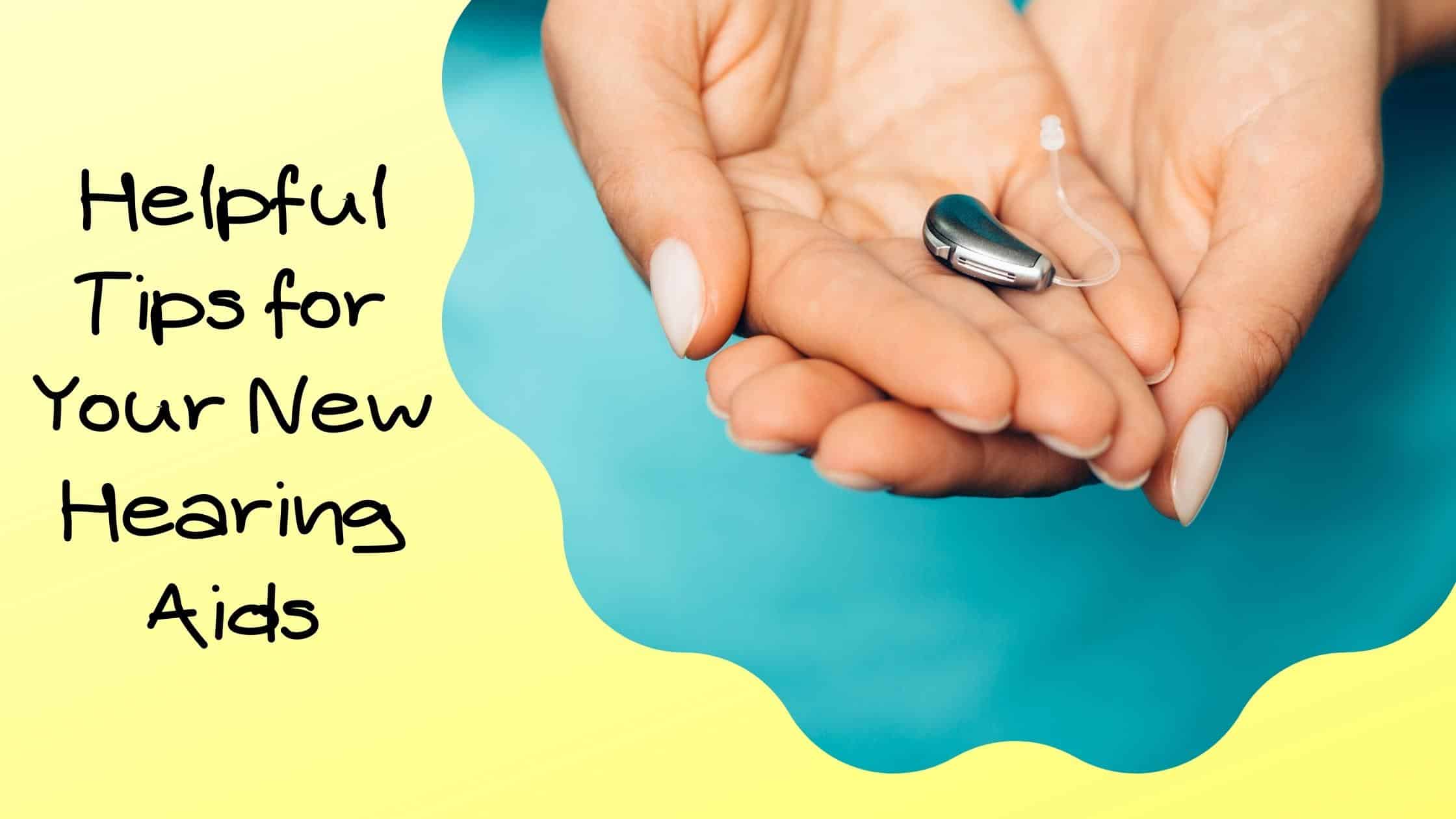 Helpful Tips for Your New Hearing Aids