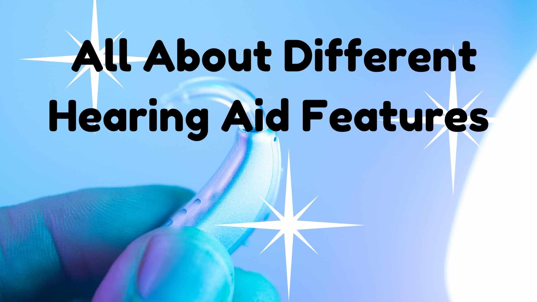 All About Different Hearing Aid Features